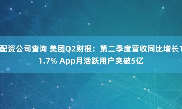 配资公司查询 美团Q2财报：第二季度营收同比增长11.7% App月活跃用户突破5亿